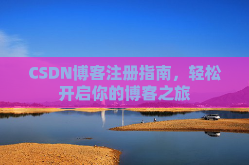 CSDN博客注册指南，轻松开启你的博客之旅